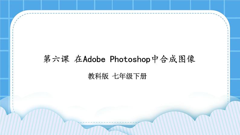 第6课 在Adobe Photoshop中合成图像 课件+素材01