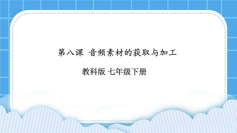 第8课 音频素材的获取与加工 课件+素材01