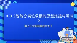 电子工业版信息技术九下 3.3《智能分类垃圾桶的原型搭建与调试》课件+教案