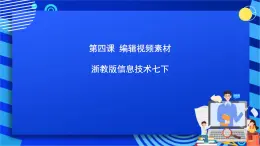 浙教版信息技术七下 第四课 《编辑视频素材》课件