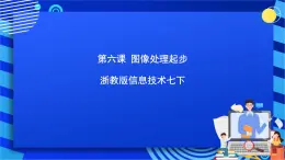 浙教版信息技术七下  第六课 《图像处理起步 》课件