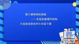 大连版信息技术七下 第六课《神奇的画笔——多层嵌套循环结构》课件