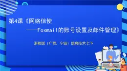 浙教版（广西、宁波）信息技术七下 第4课《网络信使——Foxmail的账号设置及邮件管理》课件