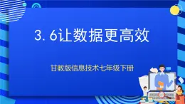 甘教版信息技术七年级下册3.6《让数据更高效》课件+教案