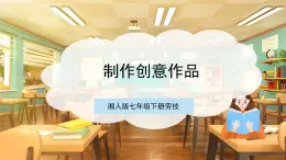 【核心素养目标】湘人版七下劳技   任务四 项目三《制作创意作品》课件+教案+素材