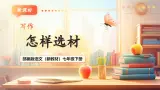 【核心素养优质课】部编版語文七年级下册第四單元 写作 怎样选材（課件+同步教学设计+素材）
