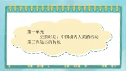 部編版歷史與社會(huì)第一單元史前時(shí)期第三課《遠(yuǎn)古的傳說(shuō)》課件