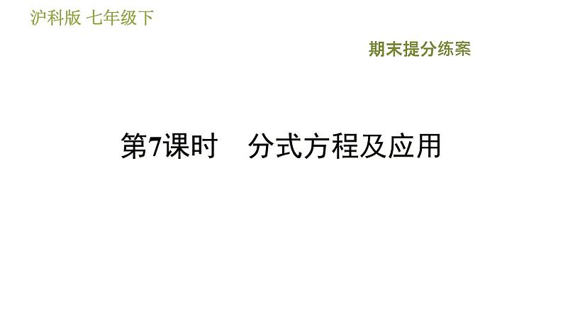 沪科版七年级下册数学 期末提分练案 第7课时 分式方程及应用 习题课件01