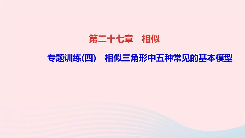 数学人教版九年级下册同步教学课件第27章相似专题训练(4)相似三角形中五种常见的基本模型作业01
