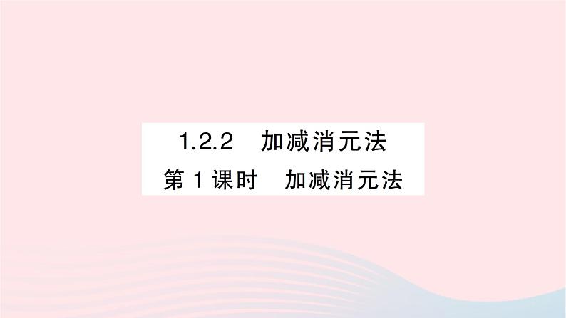 2023七年级数学下册第1章二元一次方程组1.2二元一次方程组的解法1.2.2加减消元法第1课时加减消元法作业课件新版湘教版第1页