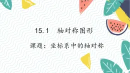 沪科版（2024）数学八年级上册 第15章 15.1 课题3  坐标系中的轴对称 PPT课件+教案