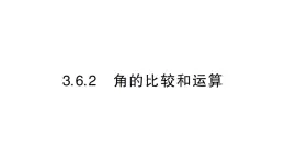 初中数学新华东师大版七年级上册3.6.2 角的比较和运算作业课件2024秋