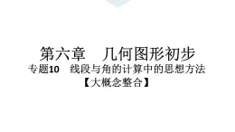 2024统编版数学七年级上册第六章几何图形初步专题10　线段与角的计算中的思想方法【大概念整合】习题课件ppt