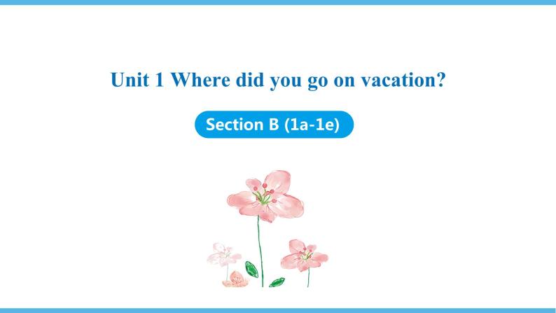 Unit 1　Where did you go on vacation Section B (1a-1e)课件2021-2022学年人教新目标英语八年级上册01