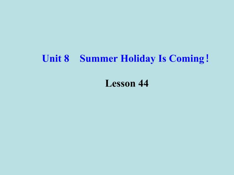 七年级英语下册 Unit 8 Summer Holiday Is Coming！Lesson 44课件 （新版）冀教版01