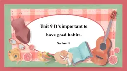 Unit 9   It's important to have good habits.-Section B课件初中英语鲁教版（五四学制）九年级全册（2021年）