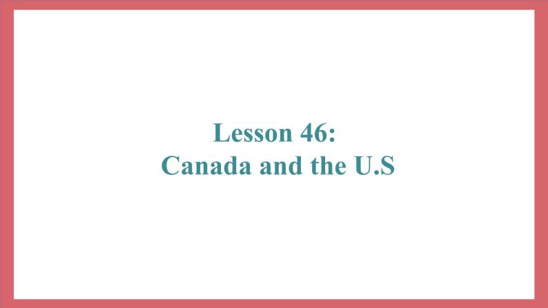 Unit 8 Lesson 46 Canada and the U.S. 教学课件 初中英语冀教版七年级上册（2021年）02