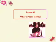 八年级英语上册 Unit 7 Lesson 40 What’s Paul’s Hobby课件 （新版）冀教版