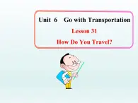 八年级英语上册 Unit 6 Lesson 31 How Do You Travel？课件 （新版）冀教版