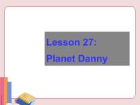 2021学年Lesson 27 Planet Danny教课ppt课件