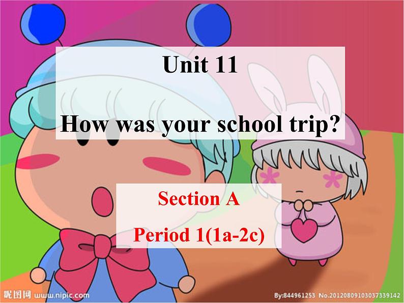【名师精品】1 Unit 11 How was your school trip(Section A Period 1 1a-2c)课件第1页