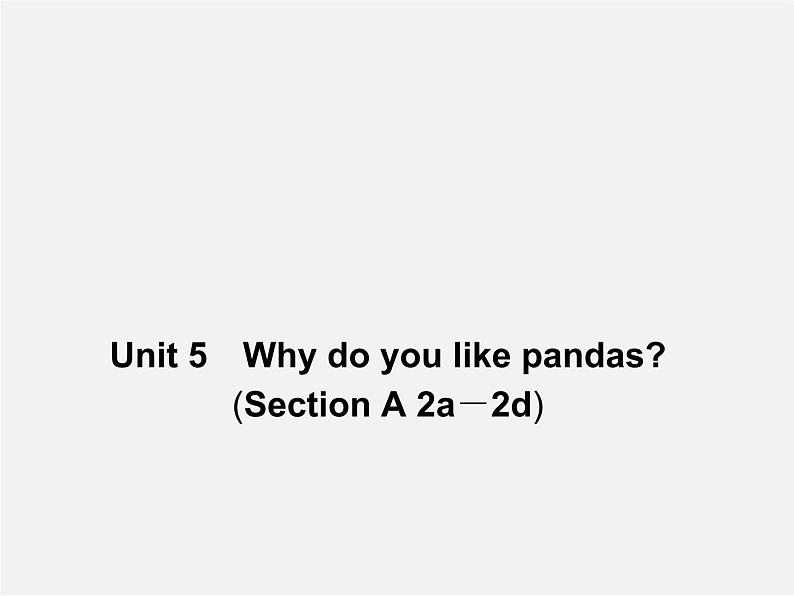 【名师精品】4 Unit 5 Why do you like pandas Section A 2a-2d(预习导航+堂堂清+日日清)课件第1页