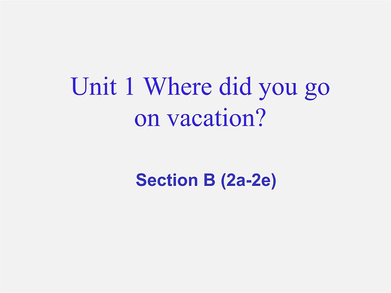 八年级英语上册 Unit 1 Where did you go on vacation Section B(2a-2e)课件01