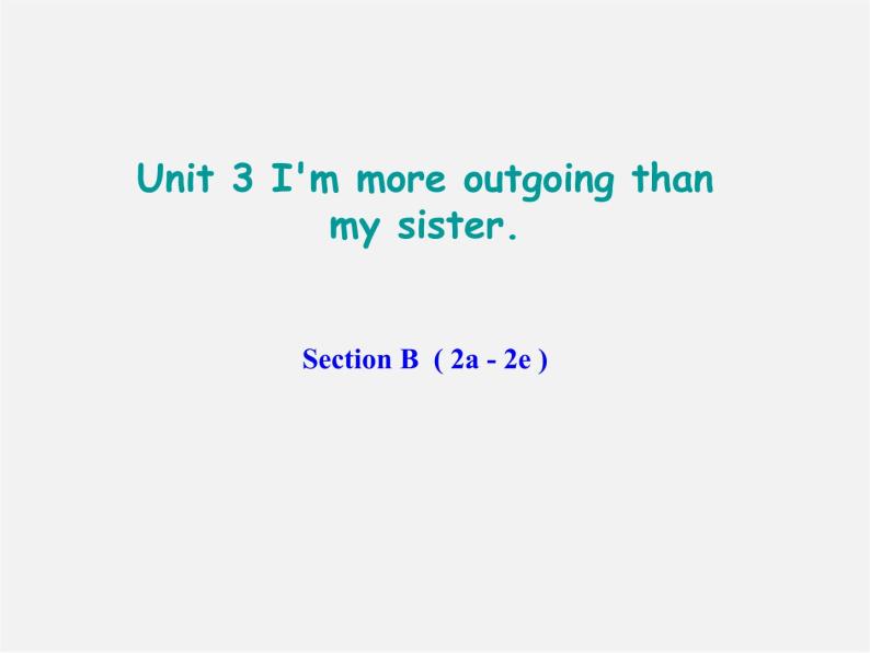 八年级英语上册 Unit 3 I'm more outgoing than my sister Section B（2a-2e）课件01