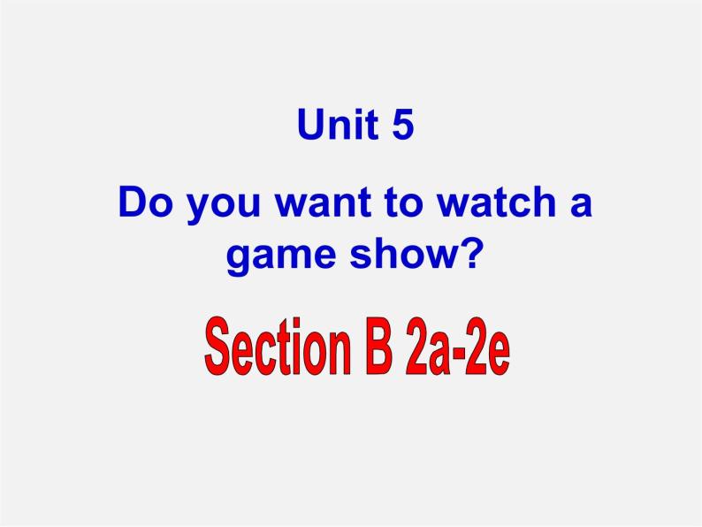 黑龙江省伊春市上甘岭区中学八年级英语上册 Unit 5 Do you want to watch a game show Section B（2a-2e）课件01