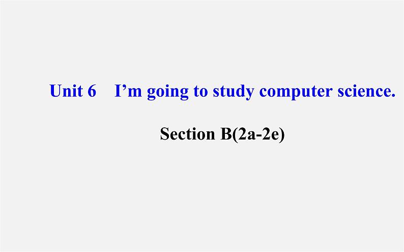 【世纪金榜】八年级英语上册 Unit 6 I’m going to study computer science Section B(2a—2e)课件01