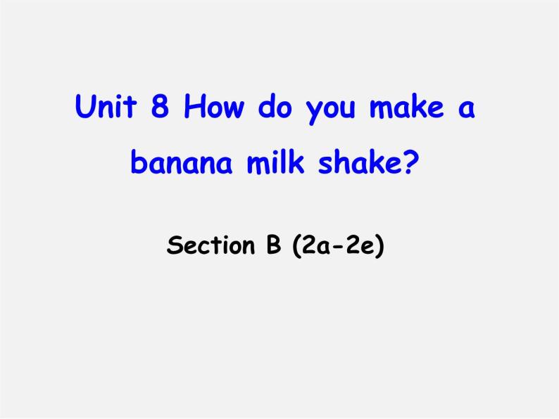 八年级英语上册 Unit 8 How do you make a banana milk shake Section B（2a-2e）课件01
