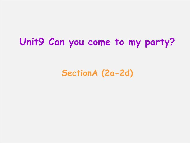八年级英语上册 Unit 9 Can you come to my party Section A（2a-2d）课件01