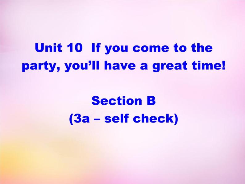 辽宁省东港市黑沟中学八年级英语上册 Unit 10 If you go to the party，you'll have a great time section B（3a-self check）课件01