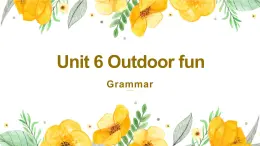 牛津译林版英语七下Unit 6 Outdoor fun 第四课时Grammar课件+教案