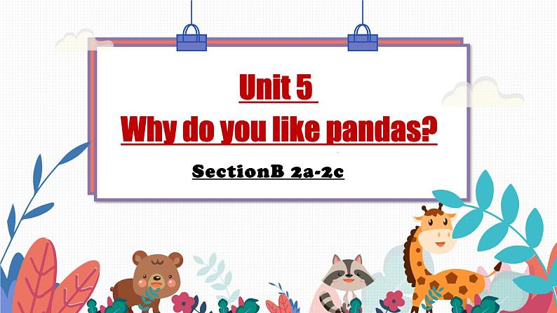 Unit 5 Why do you like pandas SectionB 2a-2c -2021-2022学年七年级英语下册 人教版 课件(共20张PPT)第1页