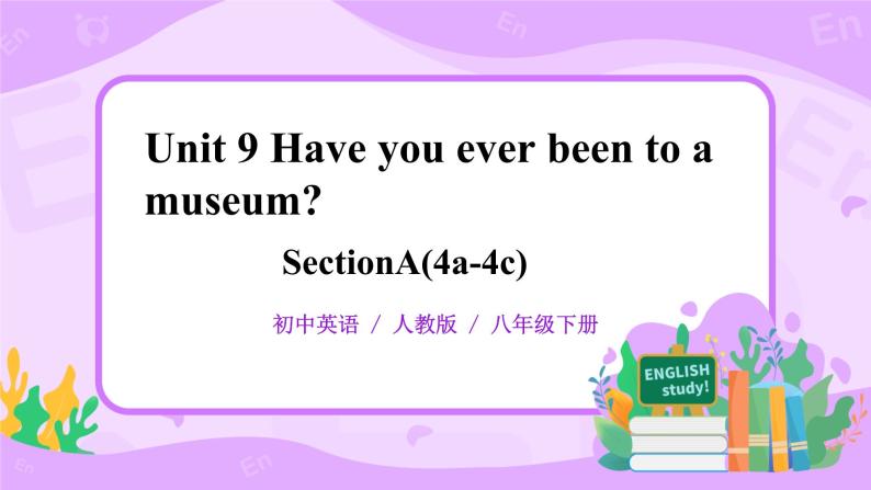 Unit 9Have you ever been to a museum. sectionA(4a-4c)(课件+教案+练习+音视频)01