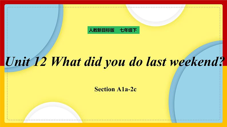 Unit 12 What did you do last weekend Section A (1a-2c)(课件+教案+练习+学案)01