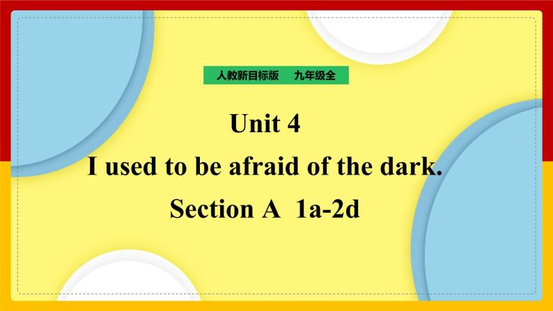 Unit 4 I used to be afraid of the dark. Section A 1a-2d（课件+教案+练习+学案）01