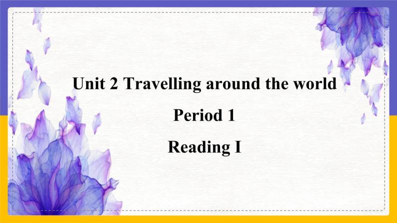 Unit 2 Travelling around the world Period 1 Reading I课件+教案+学案+练习01