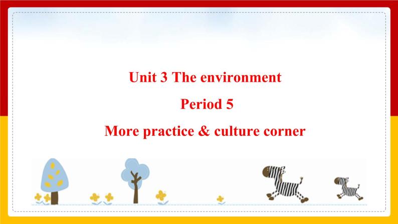Unit 3 The environment Period 5 more practice & culture corner课件PPT01