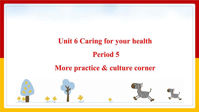 Unit 6 Caring for your health Period 5 more practice & culture corner 课件第1页
