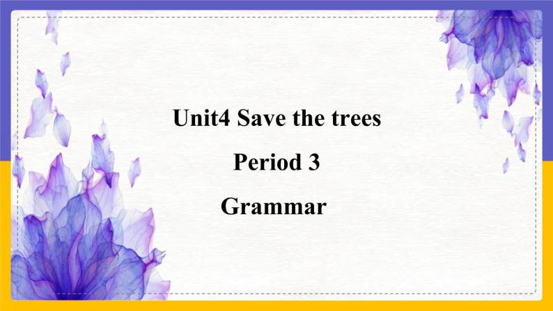 Unit 4 Save the trees Period 3 Grammar（课件+教案+学案+练习）01