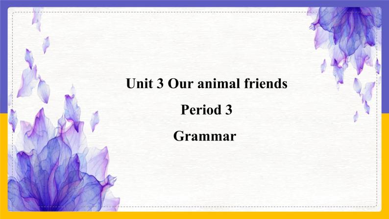 Unit 3 Our animal friends Period 3 Grammar（课件+教案+学案+练习）01