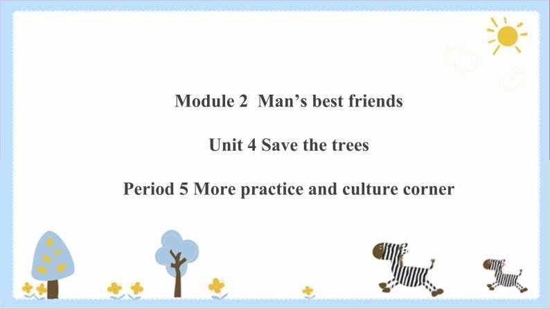 Unit 4 Save the trees Period 5 more practice & culture corner（课件+教案+学案+练习）01