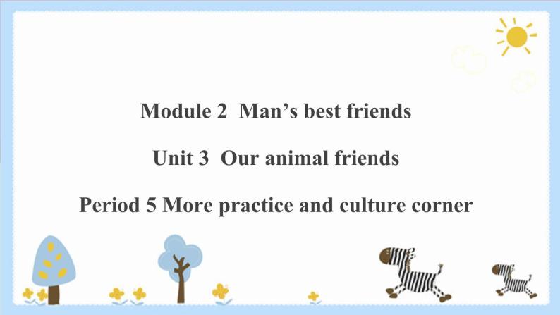 Unit 3 Our animal friends Period 5 More practice & culture corner课件PPT+教案+学案+练习01