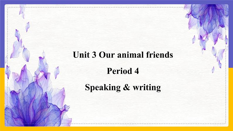 Unit 3 Our animal friends Period 4 Speaking & writing课件+教案+学案+练习01