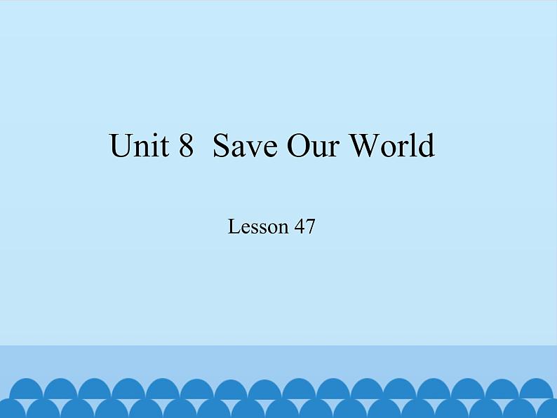 冀教版(三起)英语八年级下册 Unit 8 Save Our World Lesson 47_(课件)第1页