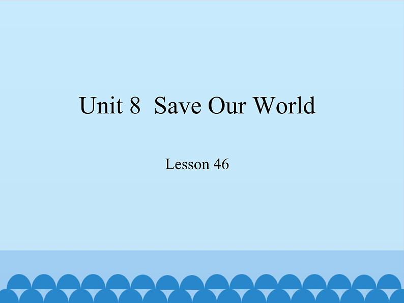 冀教版(三起)英语八年级下册 Unit 8 Save Our World Lesson 46_(课件)第1页