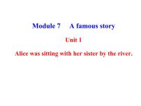 英语Module 7 A famous storyUnit 1 Alice was sitting with her sister by the river.授课ppt课件