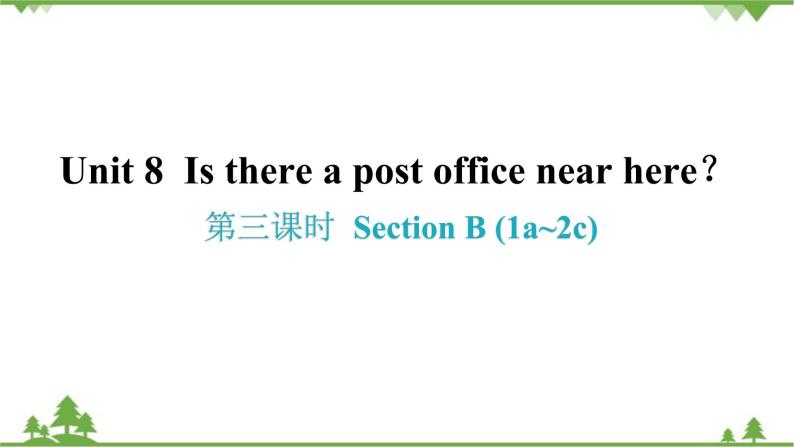 Unit 8 Is there a post office near here-Section B (1a-2c)习题课件01